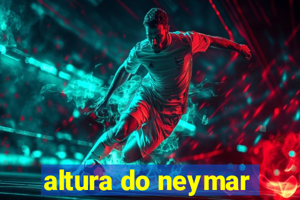 altura do neymar